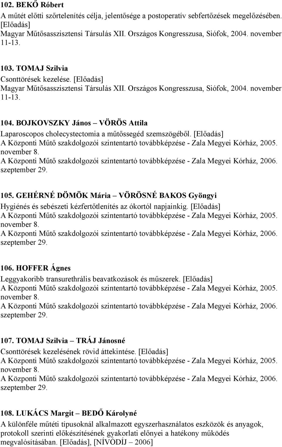 BOJKOVSZKY János VÖRÖS Attila Laparoscopos cholecystectomia a műtőssegéd szemszögéből. [Előadás] A Központi Műtő szakdolgozói szintentartó továbbképzése - Zala Megyei Kórház, 2005. november 8.