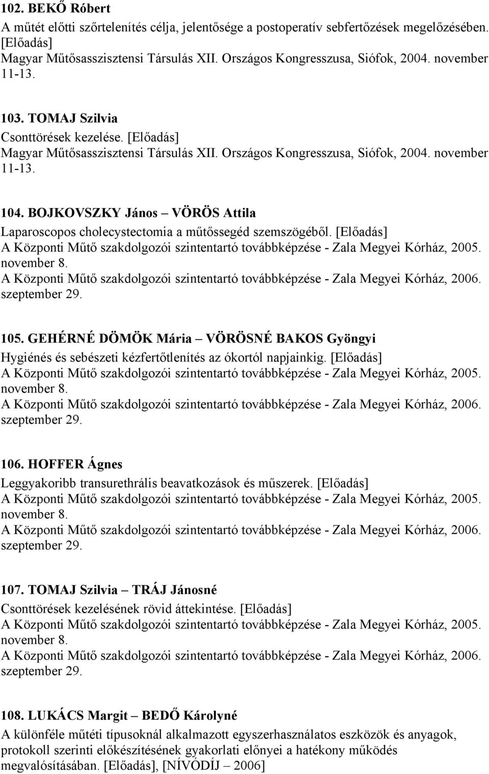 BOJKOVSZKY János VÖRÖS Attila Laparoscopos cholecystectomia a műtőssegéd szemszögéből. [Előadás] A Központi Műtő szakdolgozói szintentartó továbbképzése - Zala Megyei Kórház, 2005. november 8.