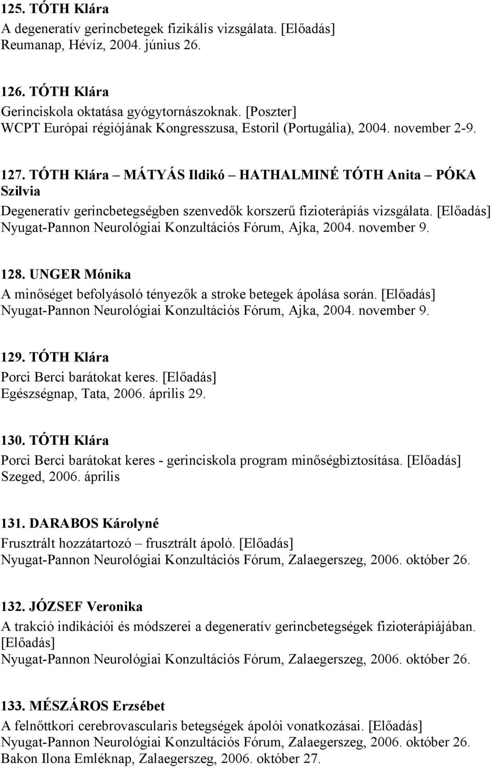 TÓTH Klára MÁTYÁS Ildikó HATHALMINÉ TÓTH Anita PÓKA Szilvia Degeneratív gerincbetegségben szenvedők korszerű fizioterápiás vizsgálata.