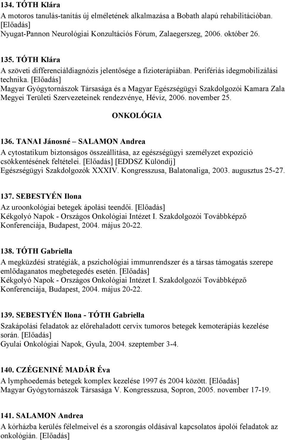 [Előadás] Magyar Gyógytornászok Társasága és a Magyar Egészségügyi Szakdolgozói Kamara Zala Megyei Területi Szervezeteinek rendezvénye, Hévíz, 2006. november 25. ONKOLÓGIA 136.