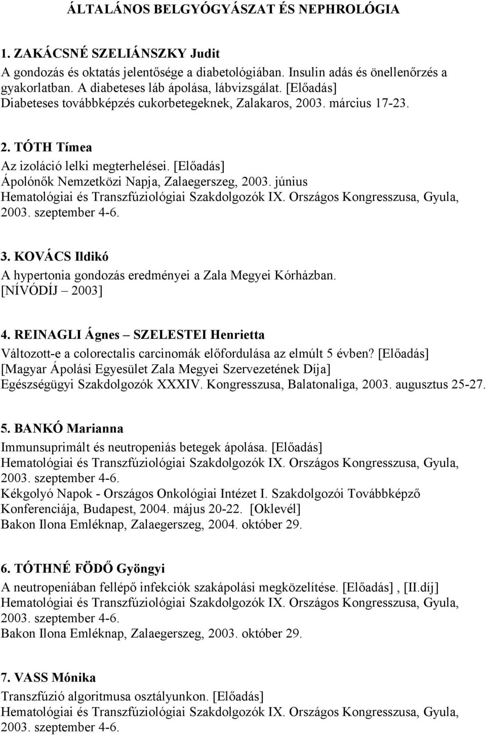 [Előadás] Ápolónők Nemzetközi Napja, Zalaegerszeg, 2003. június Hematológiai és Transzfúziológiai Szakdolgozók IX. Országos Kongresszusa, Gyula, 2003. szeptember 4-6. 3.
