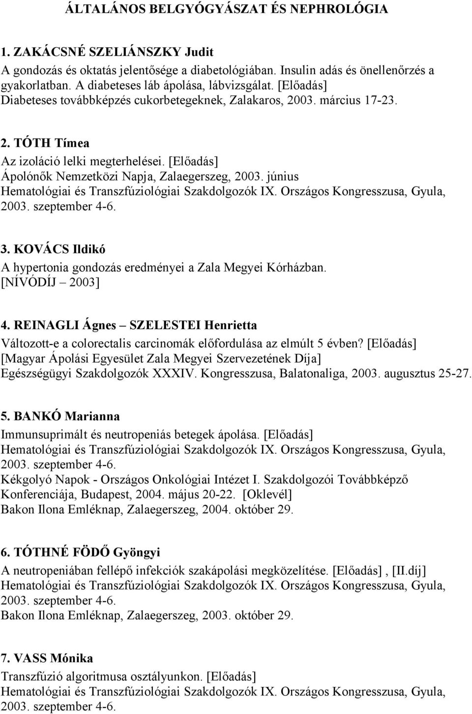 [Előadás] Ápolónők Nemzetközi Napja, Zalaegerszeg, 2003. június Hematológiai és Transzfúziológiai Szakdolgozók IX. Országos Kongresszusa, Gyula, 2003. szeptember 4-6. 3.