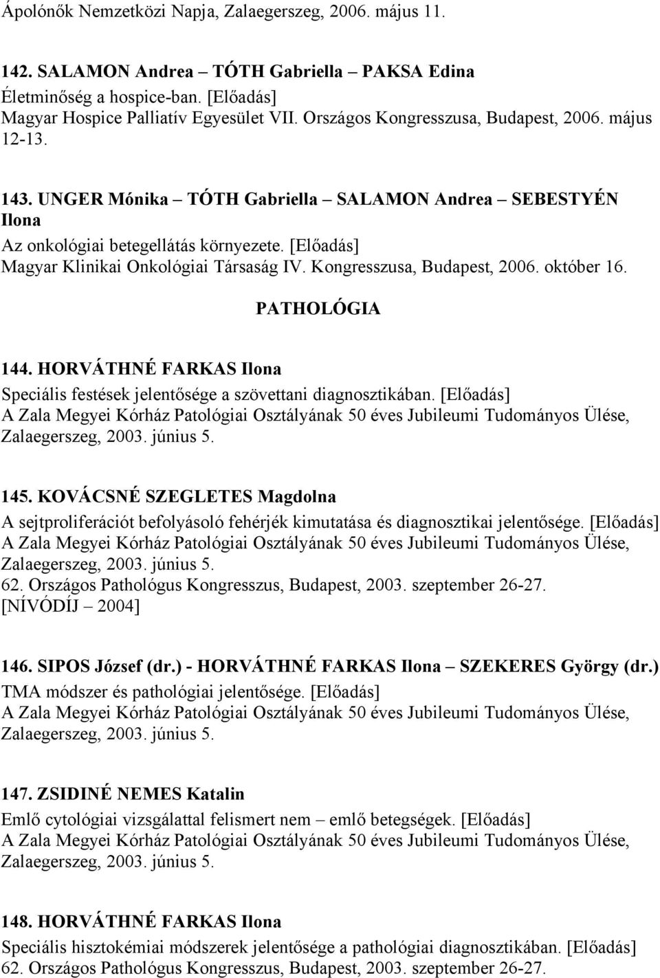 [Előadás] Magyar Klinikai Onkológiai Társaság IV. Kongresszusa, Budapest, 2006. október 16. PATHOLÓGIA 144. HORVÁTHNÉ FARKAS Ilona Speciális festések jelentősége a szövettani diagnosztikában.