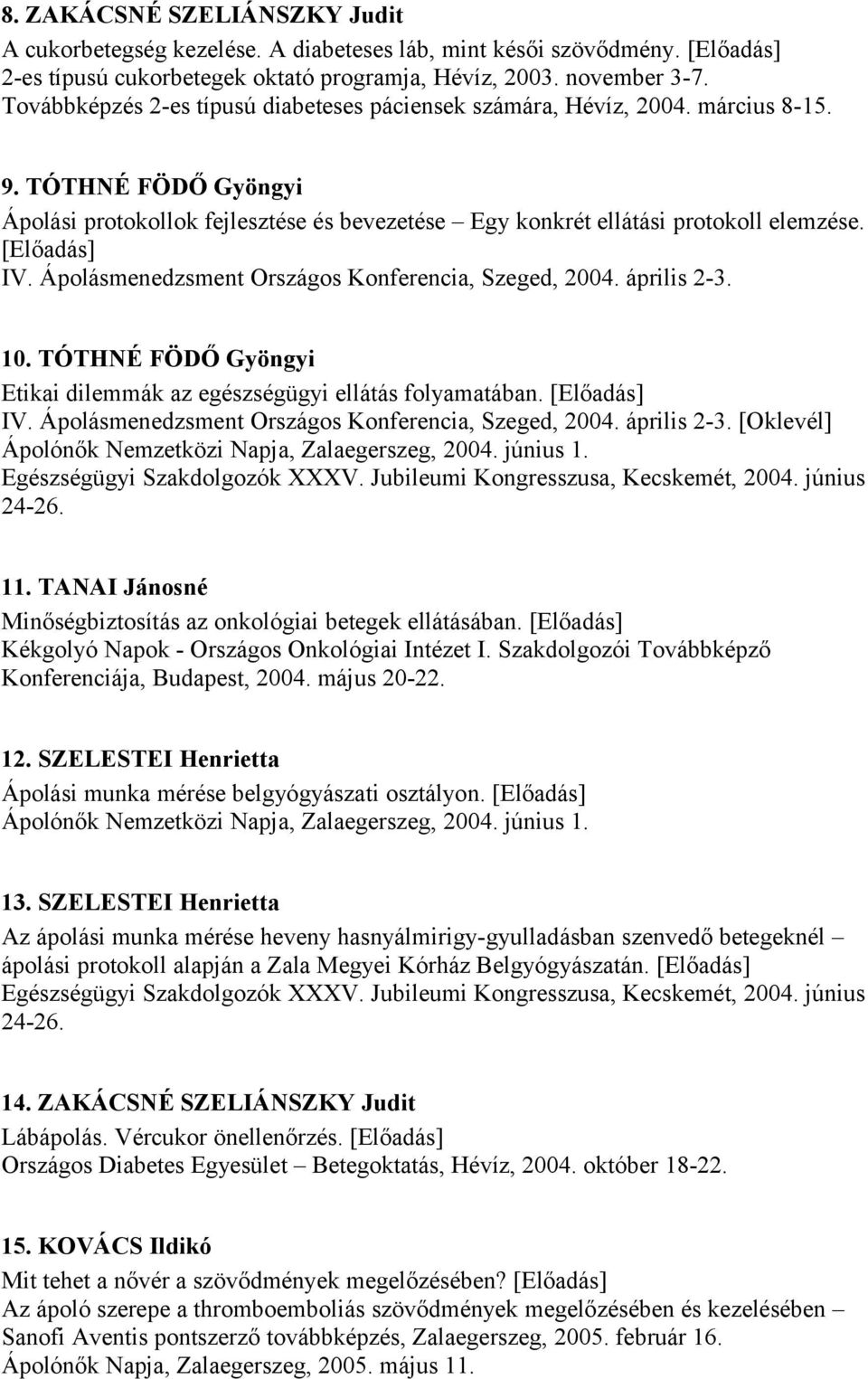 [Előadás] IV. Ápolásmenedzsment Országos Konferencia, Szeged, 2004. április 2-3. 10. TÓTHNÉ FÖDŐ Gyöngyi Etikai dilemmák az egészségügyi ellátás folyamatában. [Előadás] IV.