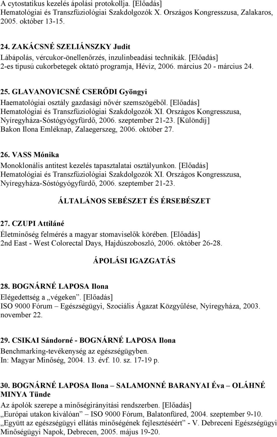 GLAVANOVICSNÉ CSERŐDI Gyöngyi Haematológiai osztály gazdasági nővér szemszögéből. [Előadás] Hematológiai és Transzfúziológiai Szakdolgozók XI. Országos Kongresszusa, Nyíregyháza-Sóstógyógyfürdő, 2006.