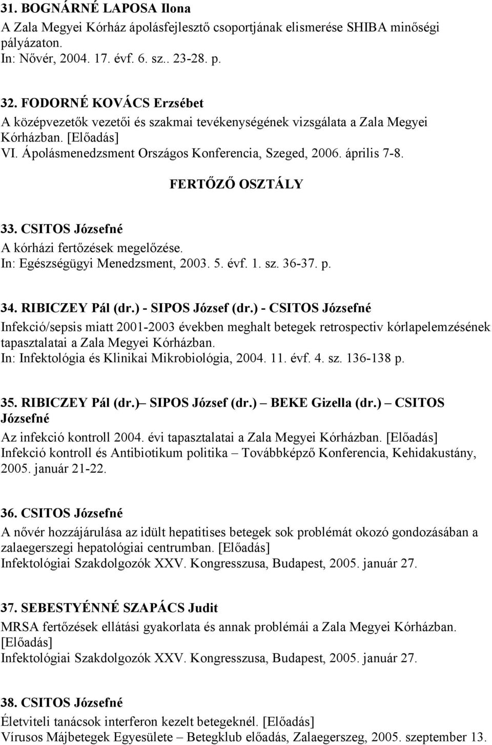 FERTŐZŐ OSZTÁLY 33. CSITOS Józsefné A kórházi fertőzések megelőzése. In: Egészségügyi Menedzsment, 2003. 5. évf. 1. sz. 36-37. p. 34. RIBICZEY Pál (dr.) - SIPOS József (dr.