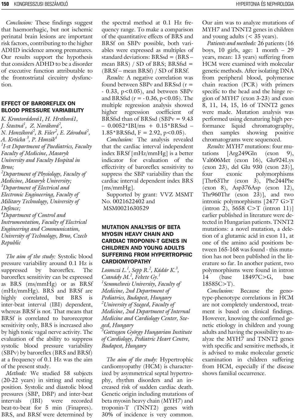 EFFECT OF BAROREFLEX ON BLOOD PRESSURE VARIABILITY K. Krontorádová1, H. Hrstková1, J. Štastná 1, Z. Nováková 2, N. Honzíková 2, B. Fišer 2, E. Závodná 2, A. Krticka 3, P.