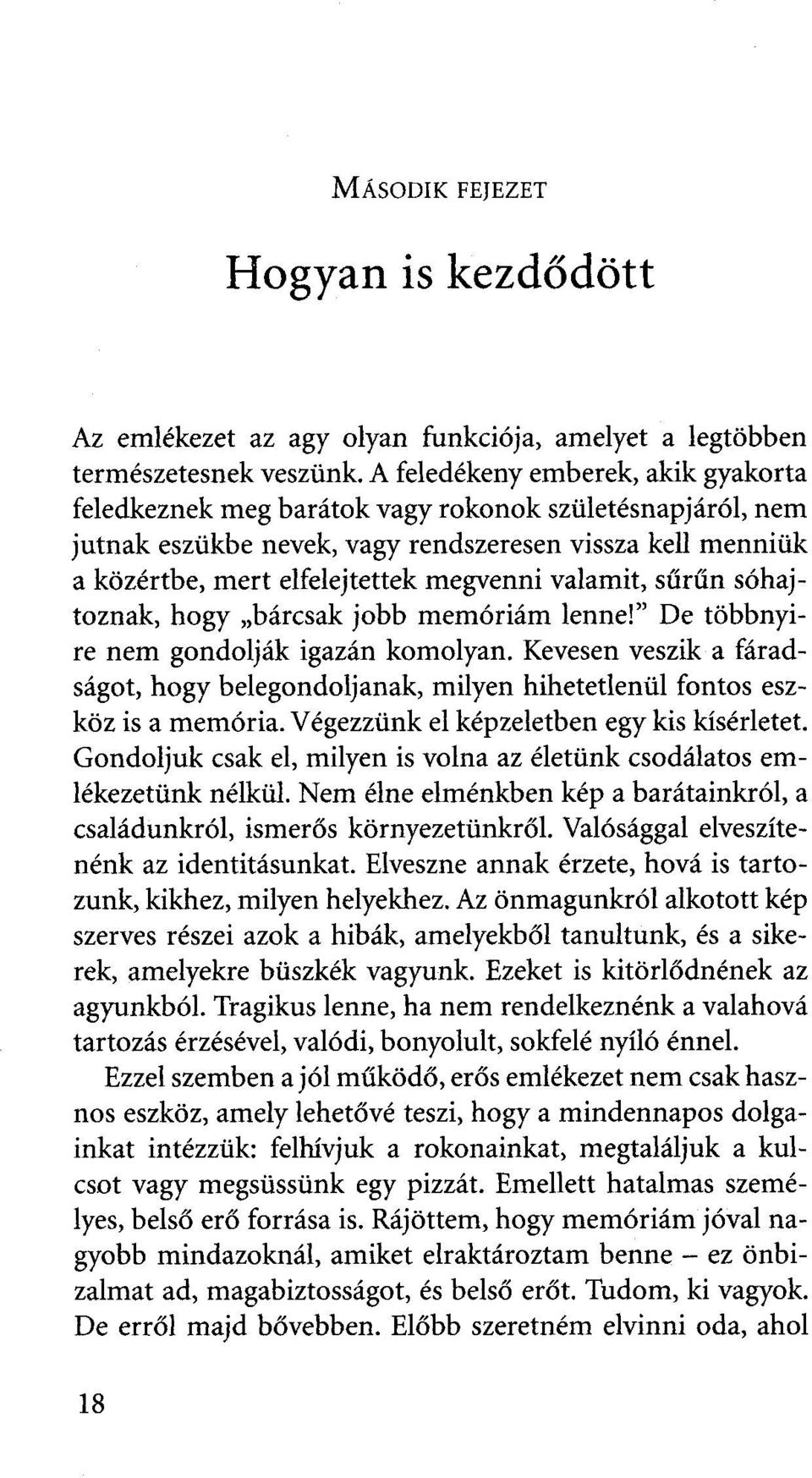 valamit, sűrűn sóhajtoznak, hogy bárcsak jobb memóriám lenne! De többnyire nem gondolják igazán komolyan.