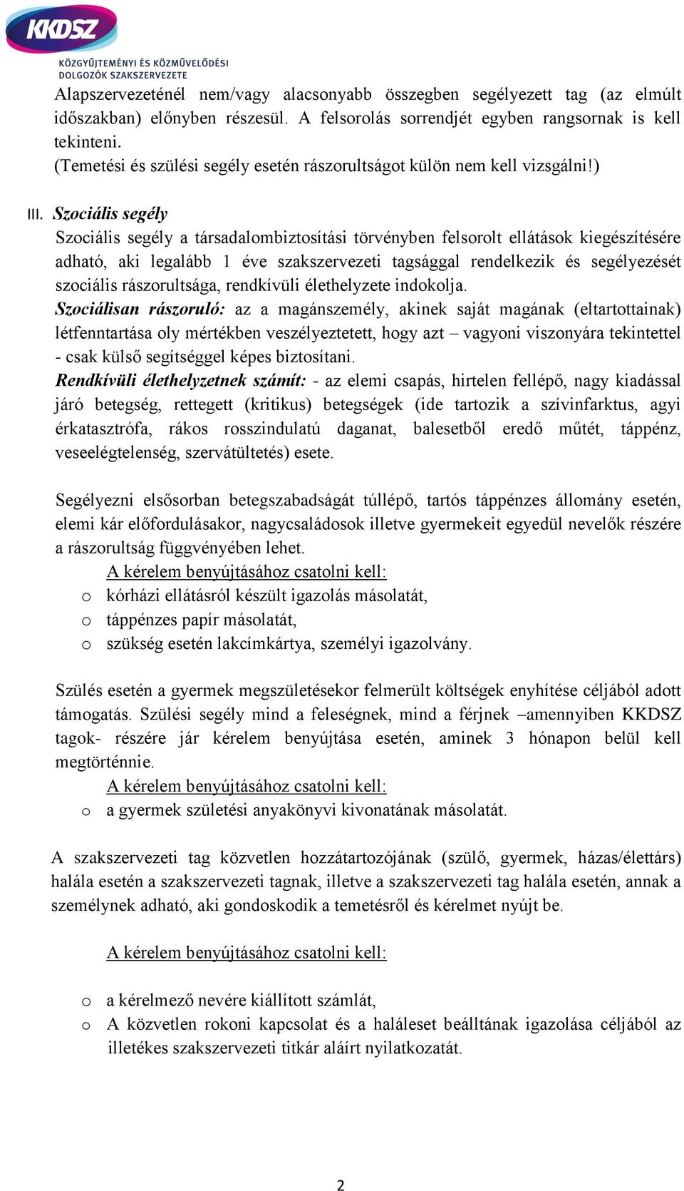 Szociális segély Szociális segély a társadalombiztosítási törvényben felsorolt ellátások kiegészítésére adható, aki legalább 1 éve szakszervezeti tagsággal rendelkezik és segélyezését szociális