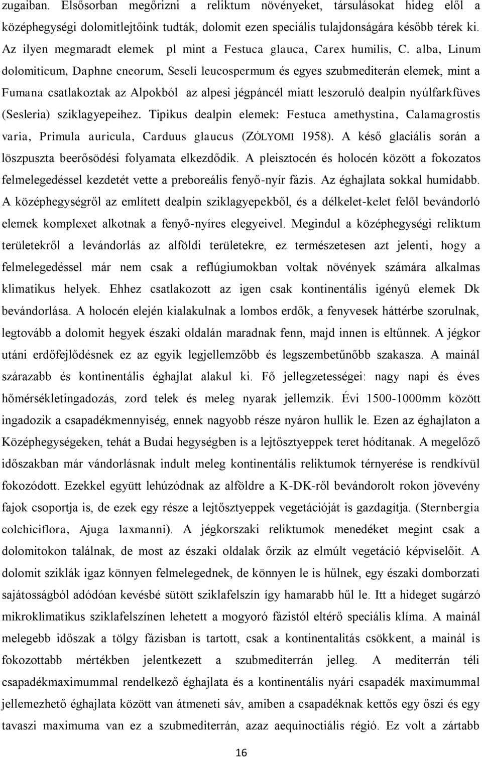 alba, Linum dolomiticum, Daphne cneorum, Seseli leucospermum és egyes szubmediterán elemek, mint a Fumana csatlakoztak az Alpokból az alpesi jégpáncél miatt leszoruló dealpin nyúlfarkfüves (Sesleria)