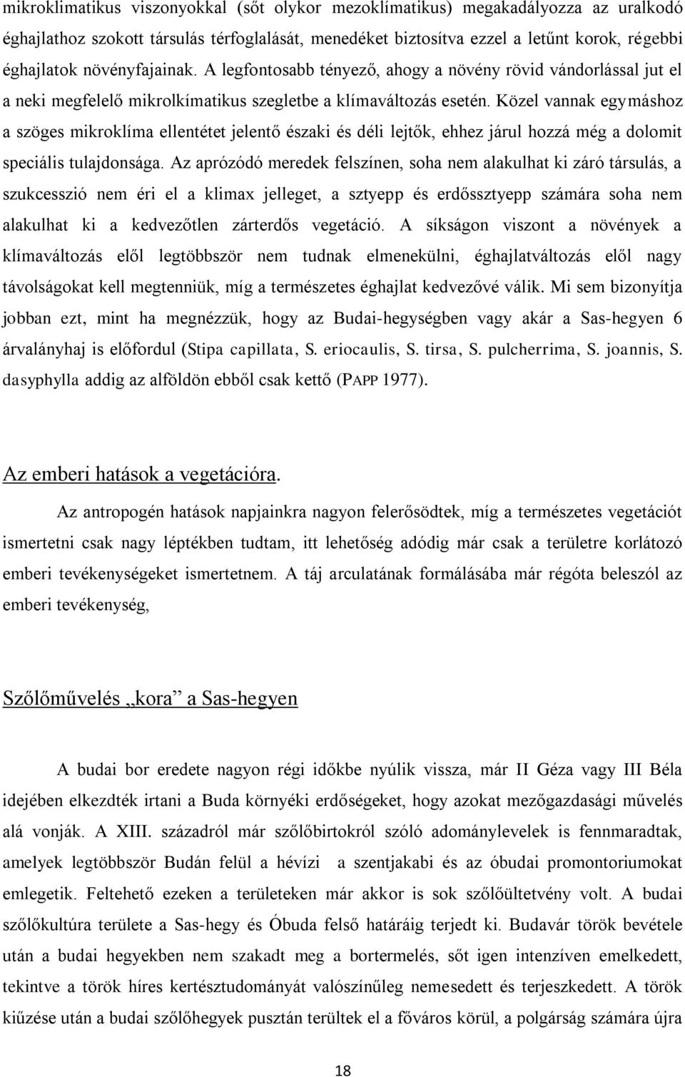 Közel vannak egymáshoz a szöges mikroklíma ellentétet jelentő északi és déli lejtők, ehhez járul hozzá még a dolomit speciális tulajdonsága.