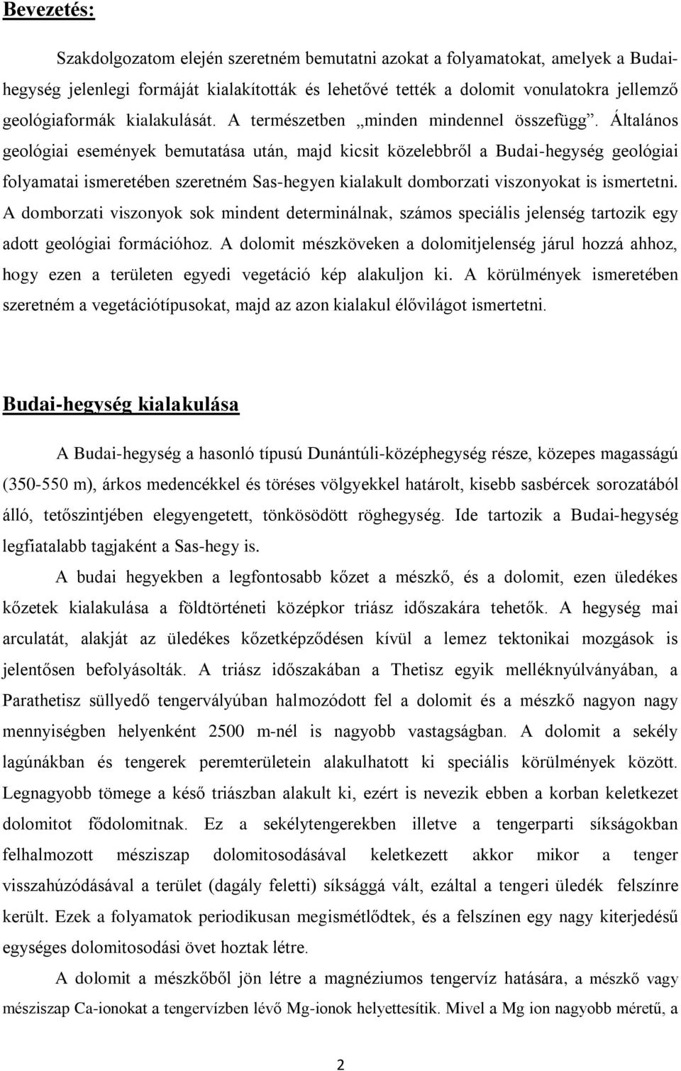 Általános geológiai események bemutatása után, majd kicsit közelebbről a Budai-hegység geológiai folyamatai ismeretében szeretném Sas-hegyen kialakult domborzati viszonyokat is ismertetni.