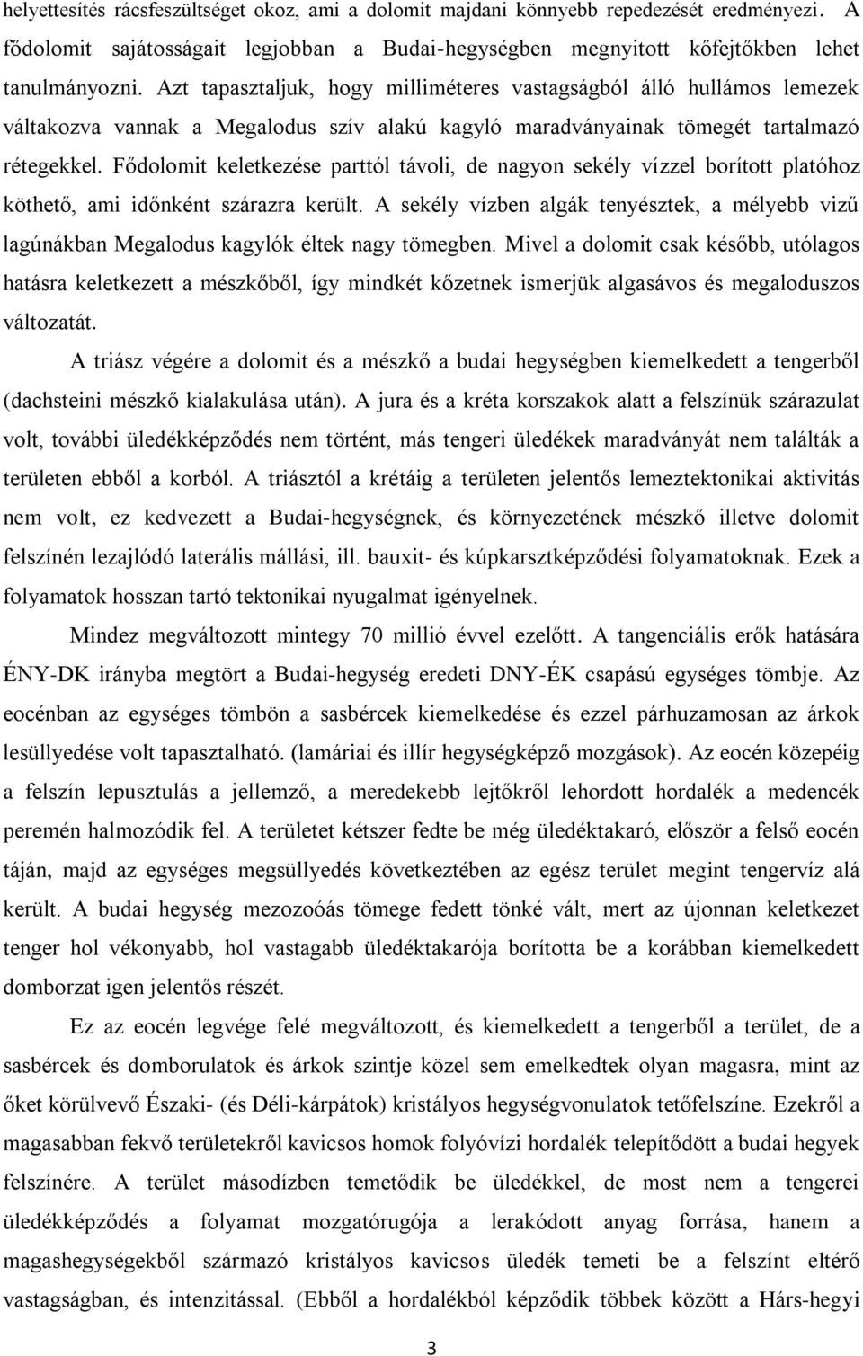 Fődolomit keletkezése parttól távoli, de nagyon sekély vízzel borított platóhoz köthető, ami időnként szárazra került.