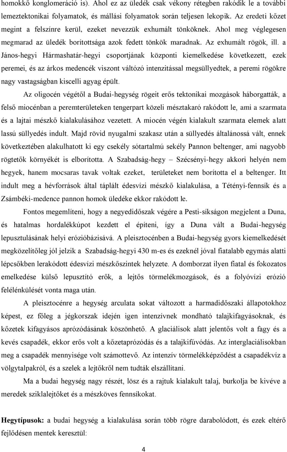 a János-hegyi Hármashatár-hegyi csoportjának központi kiemelkedése következett, ezek peremei, és az árkos medencék viszont váltózó intenzitással megsüllyedtek, a peremi rögökre nagy vastagságban