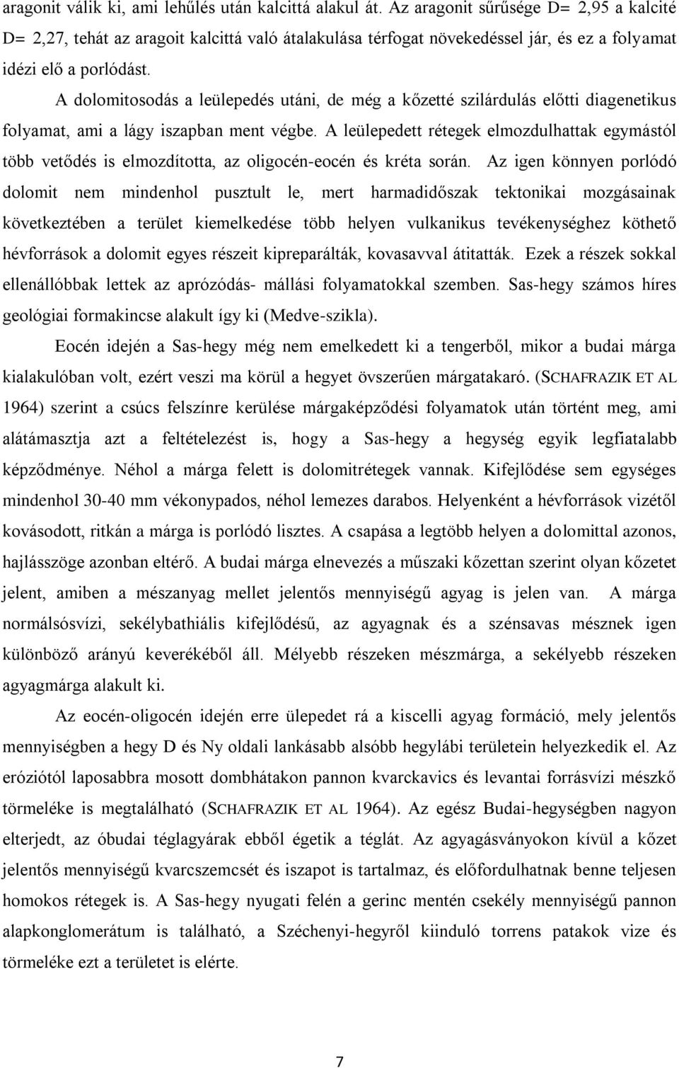 A dolomitosodás a leülepedés utáni, de még a kőzetté szilárdulás előtti diagenetikus folyamat, ami a lágy iszapban ment végbe.