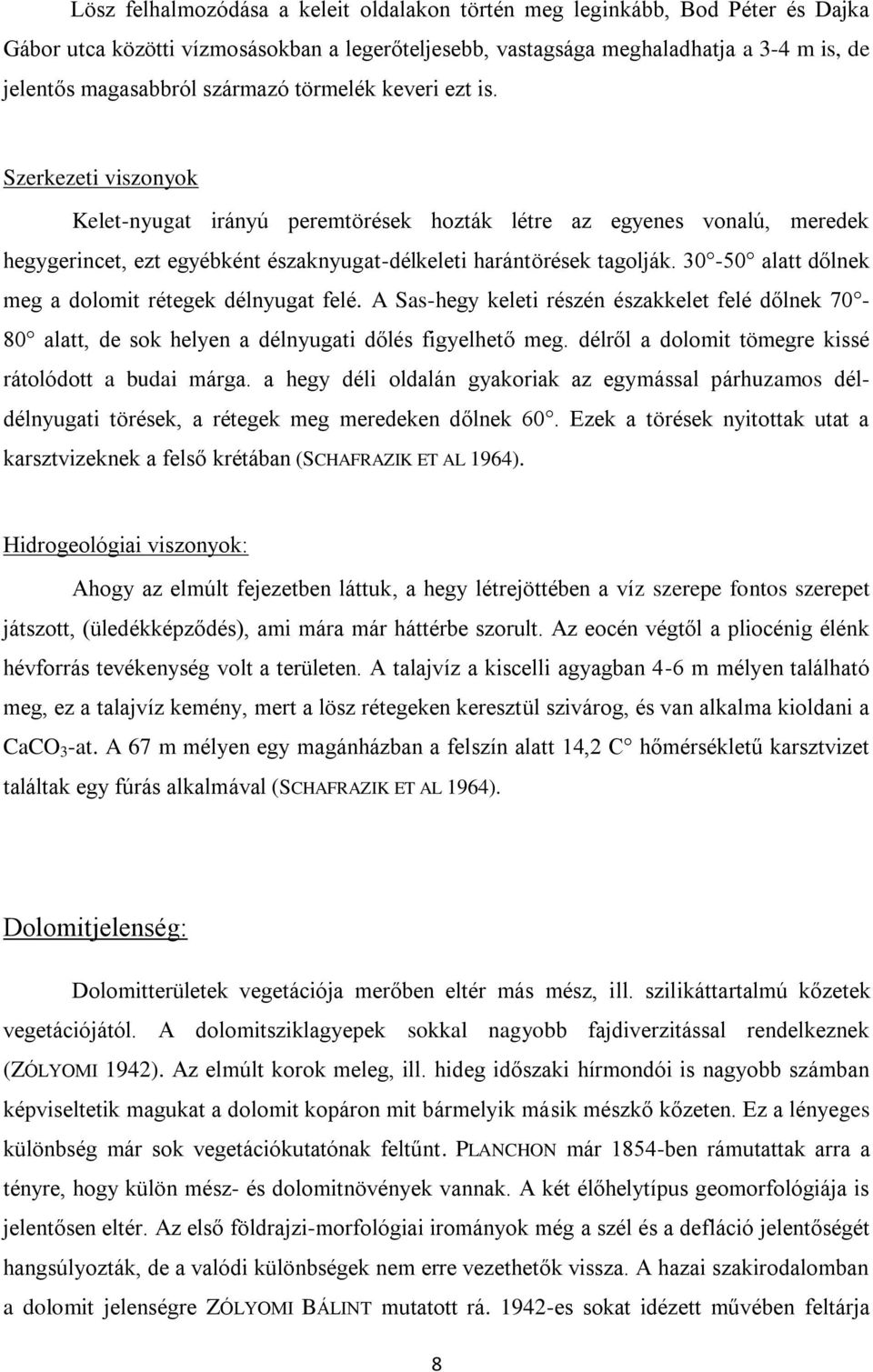 30-50 alatt dőlnek meg a dolomit rétegek délnyugat felé. A Sas-hegy keleti részén északkelet felé dőlnek 70-80 alatt, de sok helyen a délnyugati dőlés figyelhető meg.