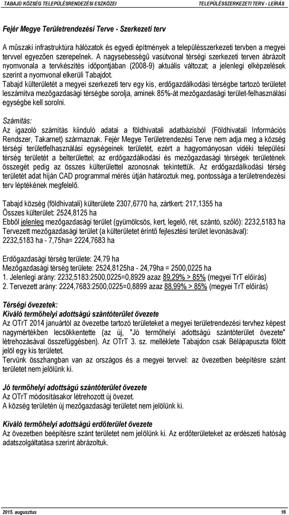 Tabajd külterületét a megyei szerkezeti terv egy kis, erdőgazdálkodási térségbe tartozó területet leszámítva mezőgazdasági térségbe sorolja, aminek 85%-át mezőgazdasági terület-felhasználási egységbe