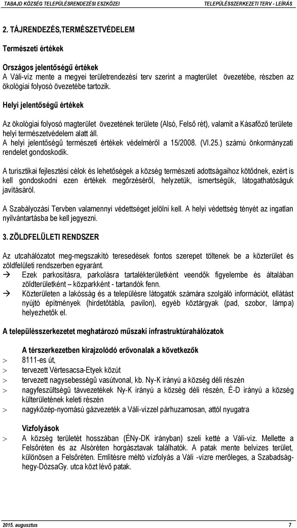 A helyi jelentőségű természeti értékek védelméről a 15/2008. (VI.25.) számú önkormányzati rendelet gondoskodik.