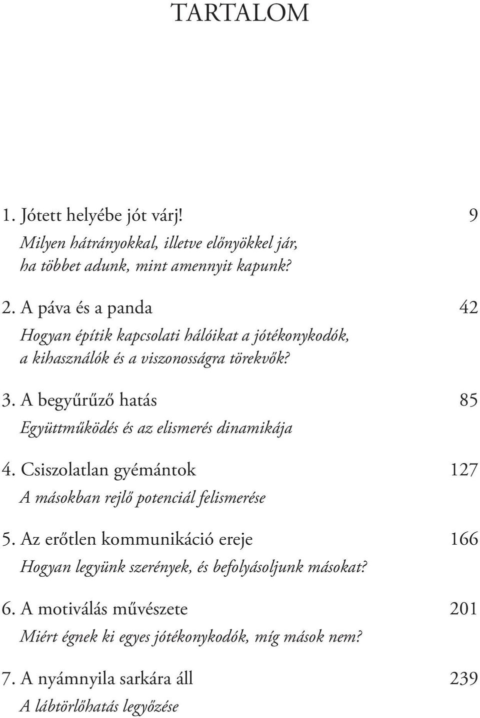 A begyűrűző hatás 85 Együttműködés és az elismerés dinamikája 4. Csiszolatlan gyémántok 127 A másokban rejlő potenciál felismerése 5.