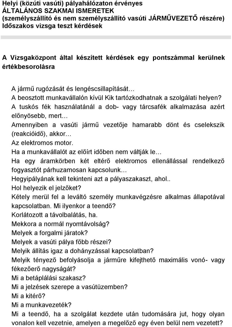 A tuskós fék használatánál a dob- vagy tárcsafék alkalmazása azért előnyösebb, mert Amennyiben a vasúti jármű vezetője hamarabb dönt és cselekszik (reakcióidő), akkor Az elektromos motor.