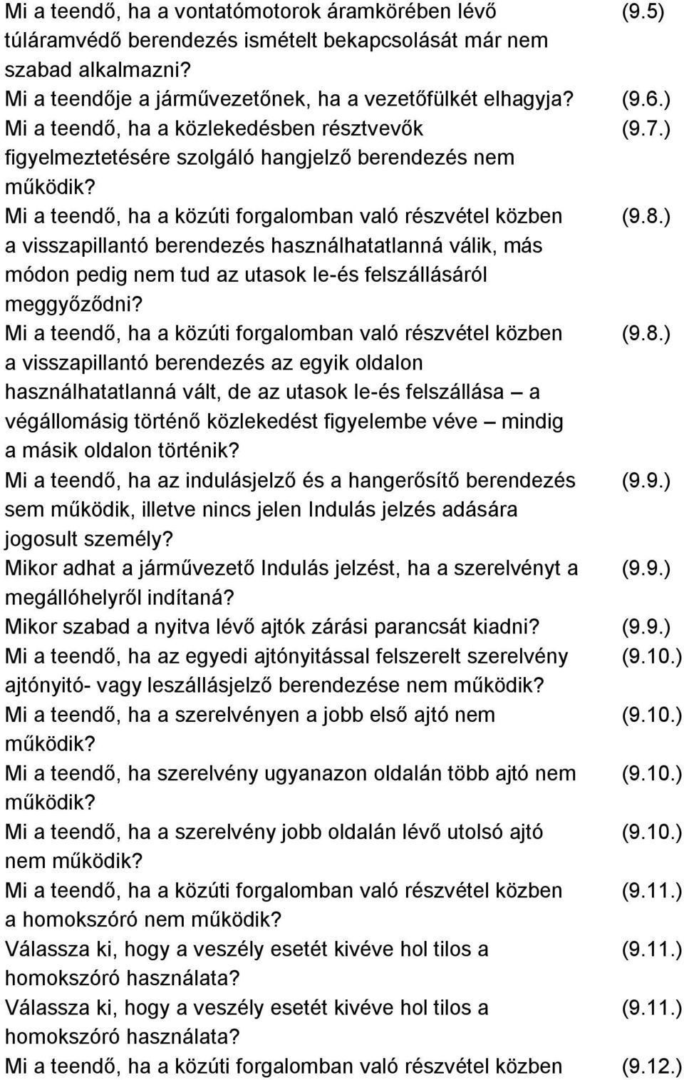 ) a visszapillantó berendezés használhatatlanná válik, más módon pedig nem tud az utasok le-és felszállásáról meggyőződni? Mi a teendő, ha a közúti forgalomban való részvétel közben (9.8.