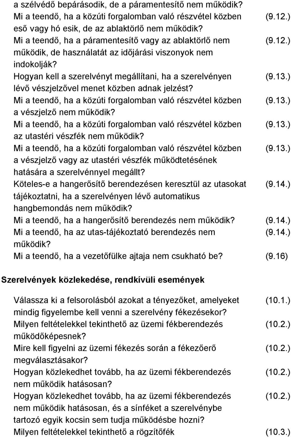 ) lévő vészjelzővel menet közben adnak jelzést? Mi a teendő, ha a közúti forgalomban való részvétel közben (9.13.) a vészjelző nem működik?