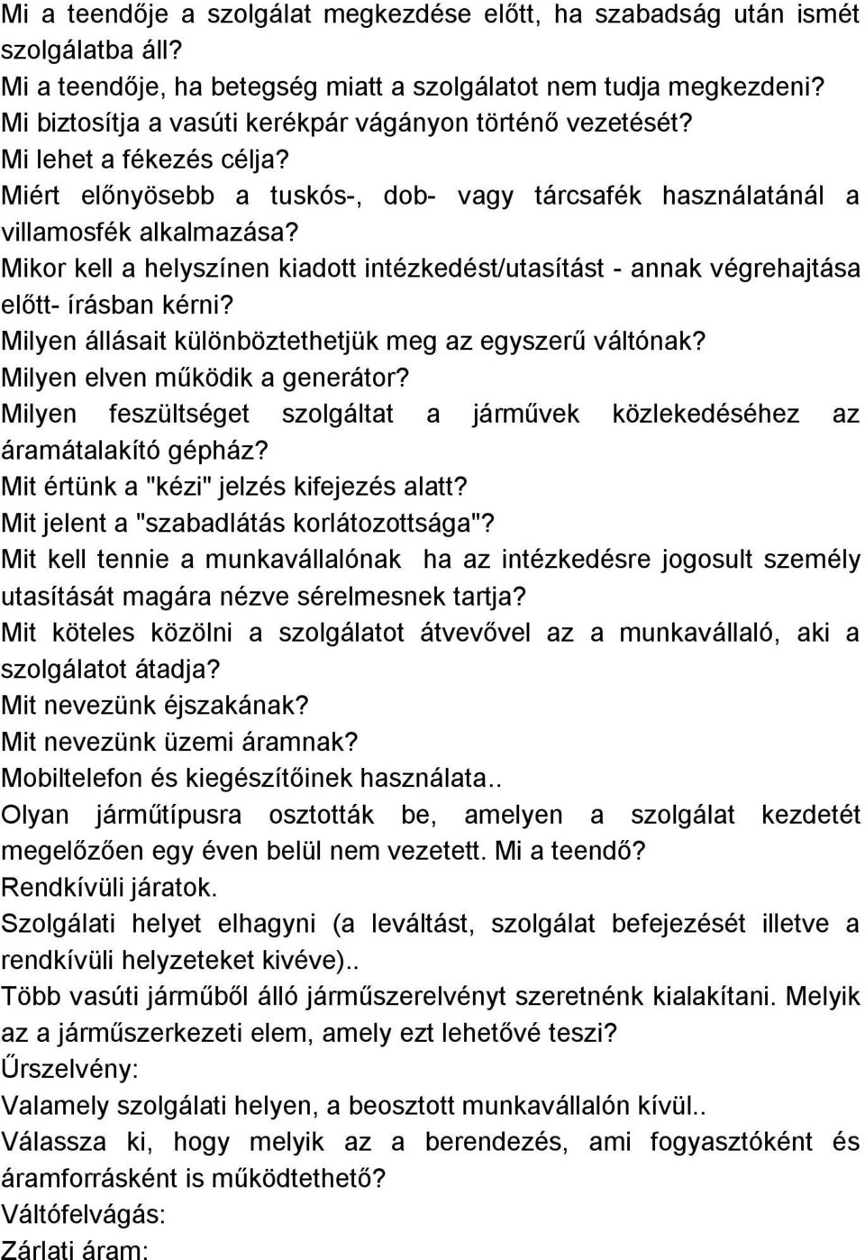 Mikor kell a helyszínen kiadott intézkedést/utasítást - annak végrehajtása előtt- írásban kérni? Milyen állásait különböztethetjük meg az egyszerű váltónak? Milyen elven működik a generátor?