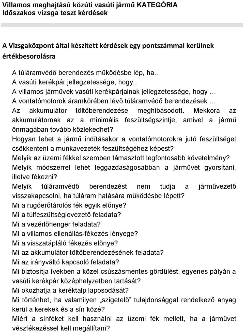 . A villamos járművek vasúti kerékpárjainak jellegzetessége, hogy A vontatómotorok áramkörében lévő túláramvédő berendezések Az akkumulátor töltőberendezése meghibásodott.