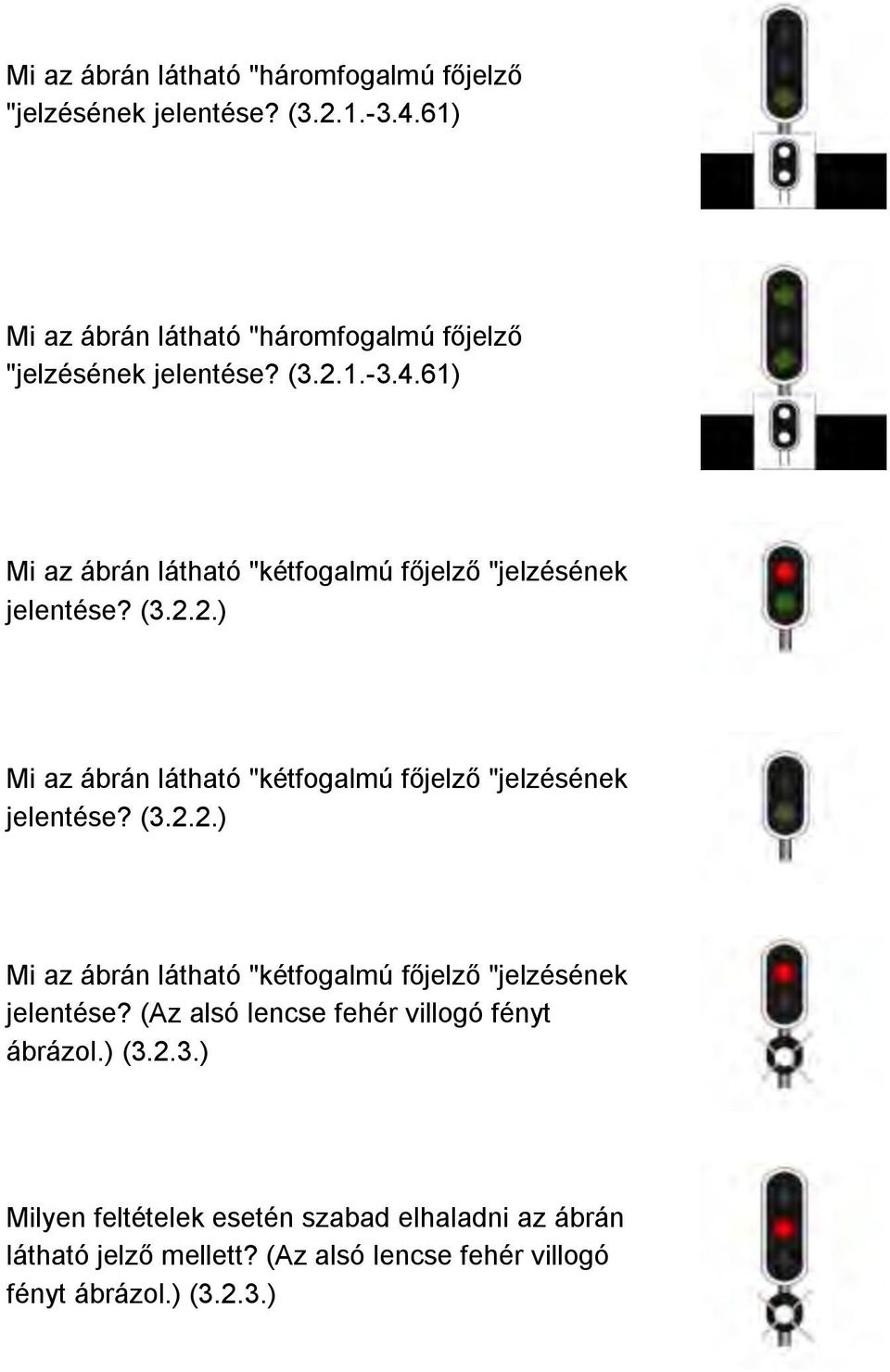 2.) Mi az ábrán látható "kétfogalmú főjelző "jelzésének jelentése? (3.2.2.) Mi az ábrán látható "kétfogalmú főjelző "jelzésének jelentése? (Az alsó lencse fehér villogó fényt ábrázol.