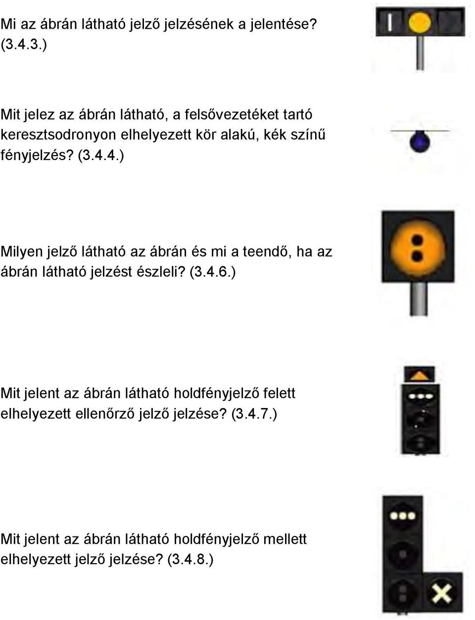 fényjelzés? (3.4.4.) Milyen jelző látható az ábrán és mi a teendő, ha az ábrán látható jelzést észleli? (3.4.6.