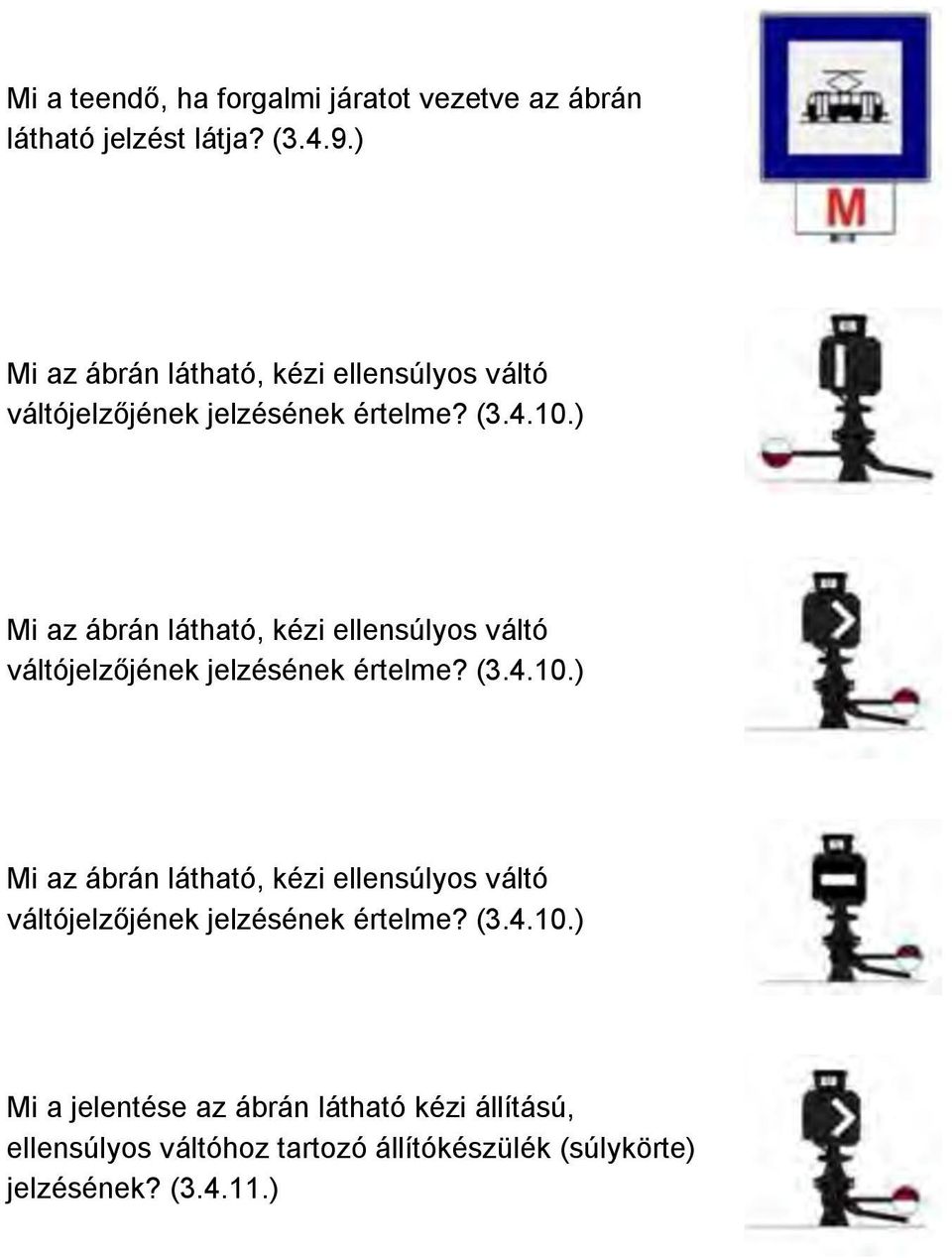 ) Mi a jelentése az ábrán látható kézi állítású, ellensúlyos váltóhoz tartozó állítókészülék (súlykörte) jelzésének?