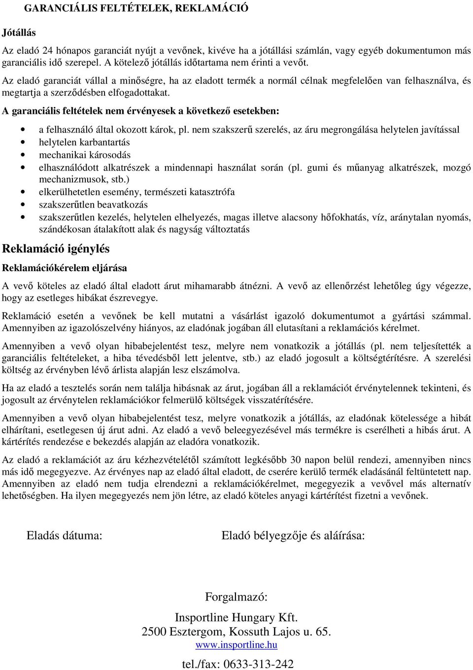 A garanciális feltételek nem érvényesek a következő esetekben: a felhasználó által okozott károk, pl.