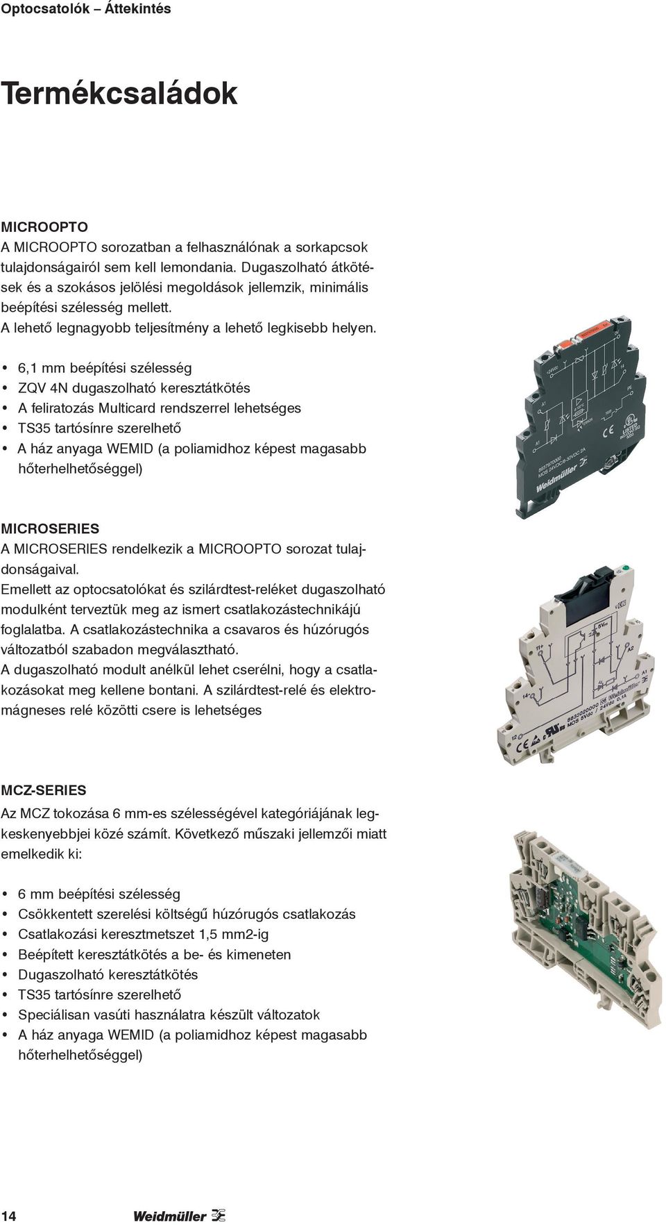 6,1 mm beépítési szélesség ZQV 4N dugaszolható keresztátkötés A feliratozás Multicard rendszerrel lehetséges TS35 tartósínre szerelhető A ház anyaga WEMID (a poliamidhoz képest magasabb