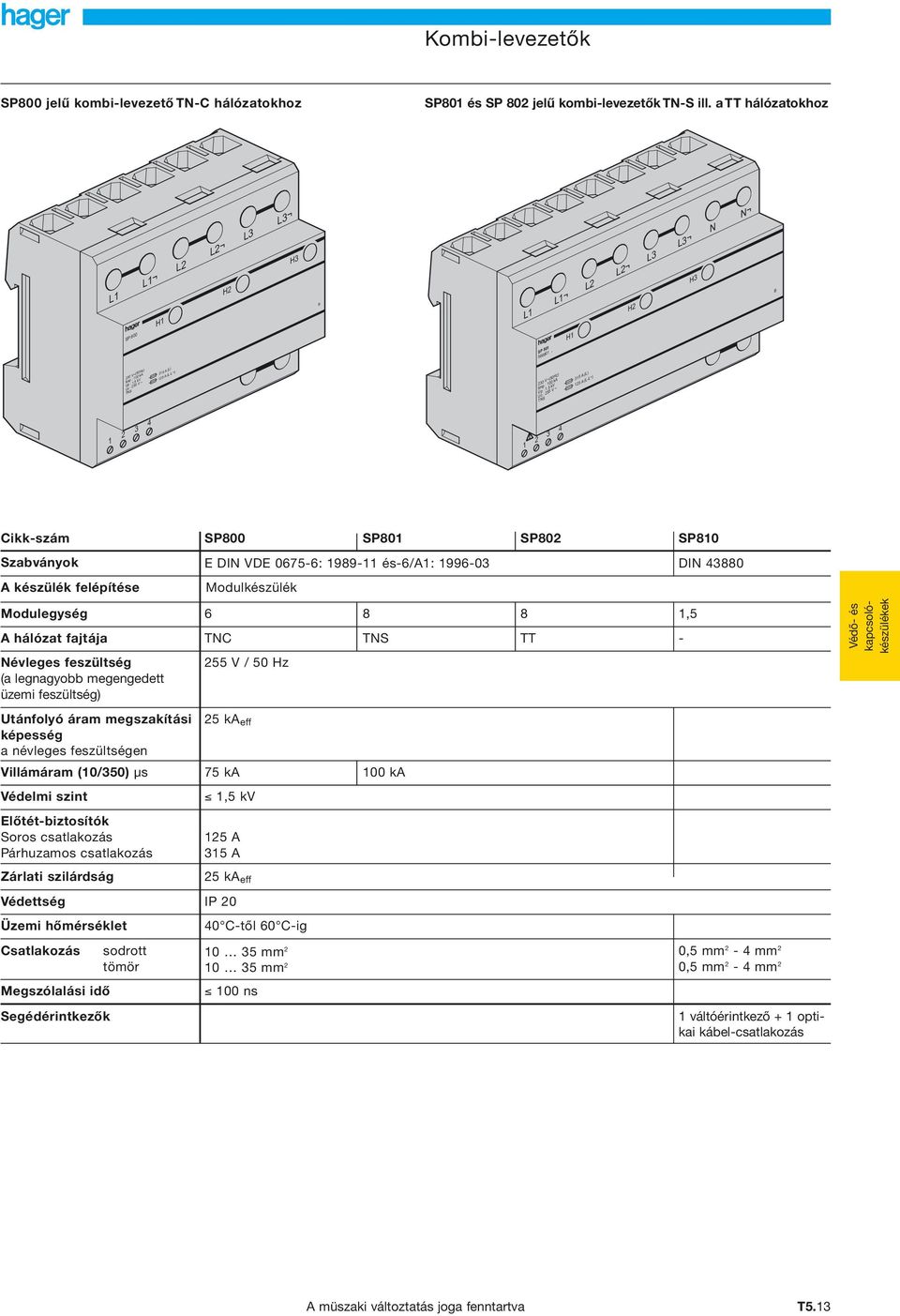 B 3 3 ikk-szám SP800 SP80 Szabványok E IN VE 0675-6: 989- és-6a: 996-03 A készülék felépítése Modulkészülék SP80 SP80 IN 3880 Modulegység 6 8 8 A hálózat fajtája TN TNS TT Névleges feszültség (a