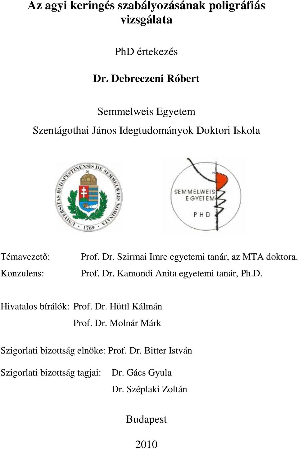 Szirmai Imre egyetemi tanár, az MTA doktora. Prof. Dr. Kamondi Anita egyetemi tanár, Ph.D. Hivatalos bírálók: Prof. Dr. Hüttl Kálmán Prof.