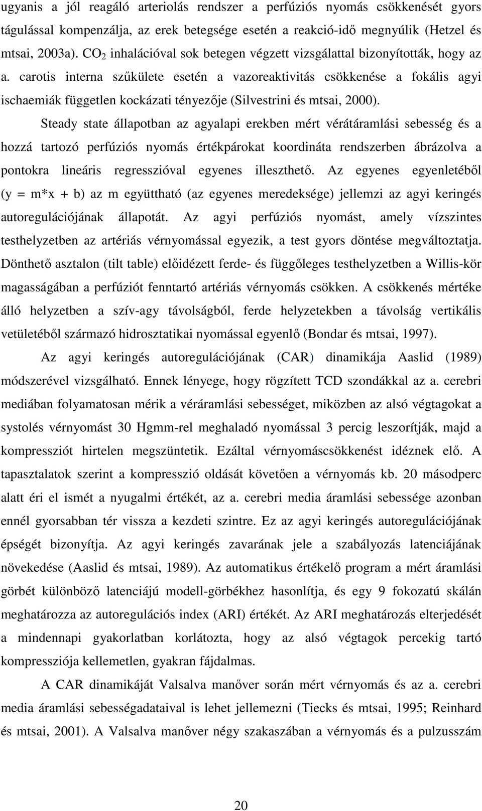 carotis interna szűkülete esetén a vazoreaktivitás csökkenése a fokális agyi ischaemiák független kockázati tényezője (Silvestrini és mtsai, 2000).