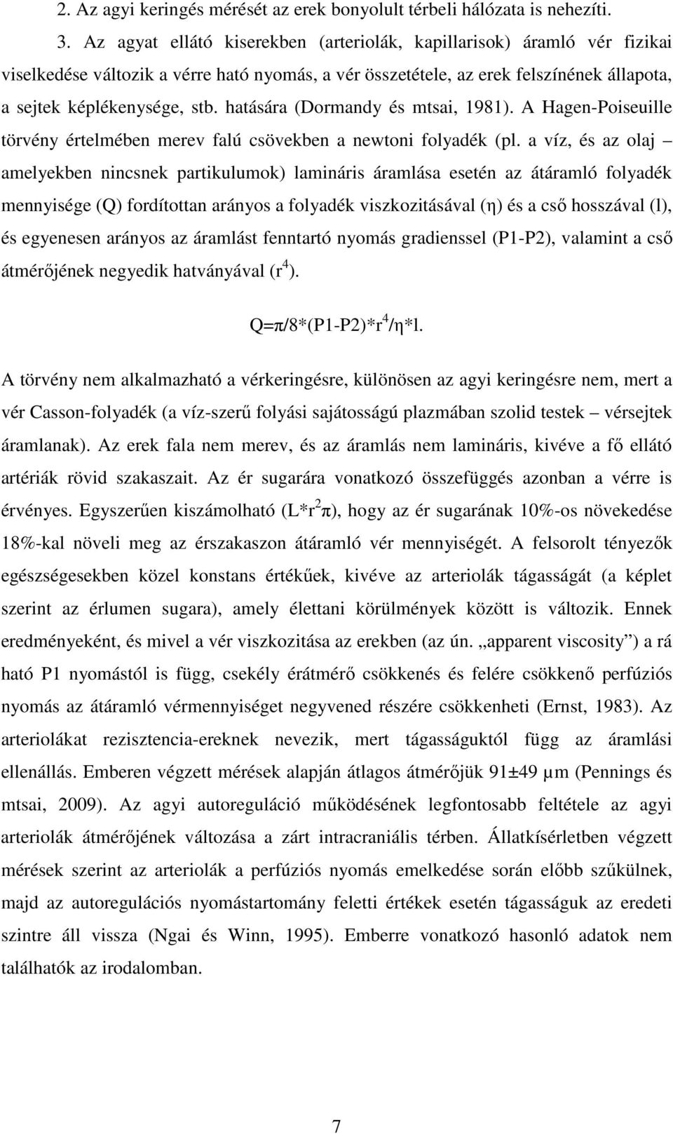 hatására (Dormandy és mtsai, 1981). A Hagen-Poiseuille törvény értelmében merev falú csövekben a newtoni folyadék (pl.