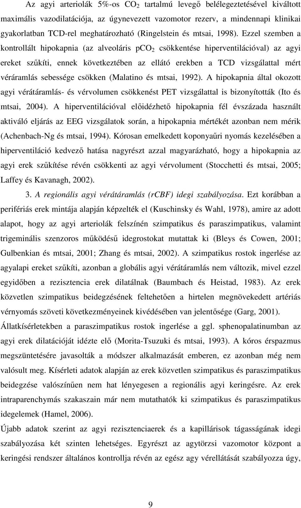 Ezzel szemben a kontrollált hipokapnia (az alveoláris pco 2 csökkentése hiperventilációval) az agyi ereket szűkíti, ennek következtében az ellátó erekben a TCD vizsgálattal mért véráramlás sebessége