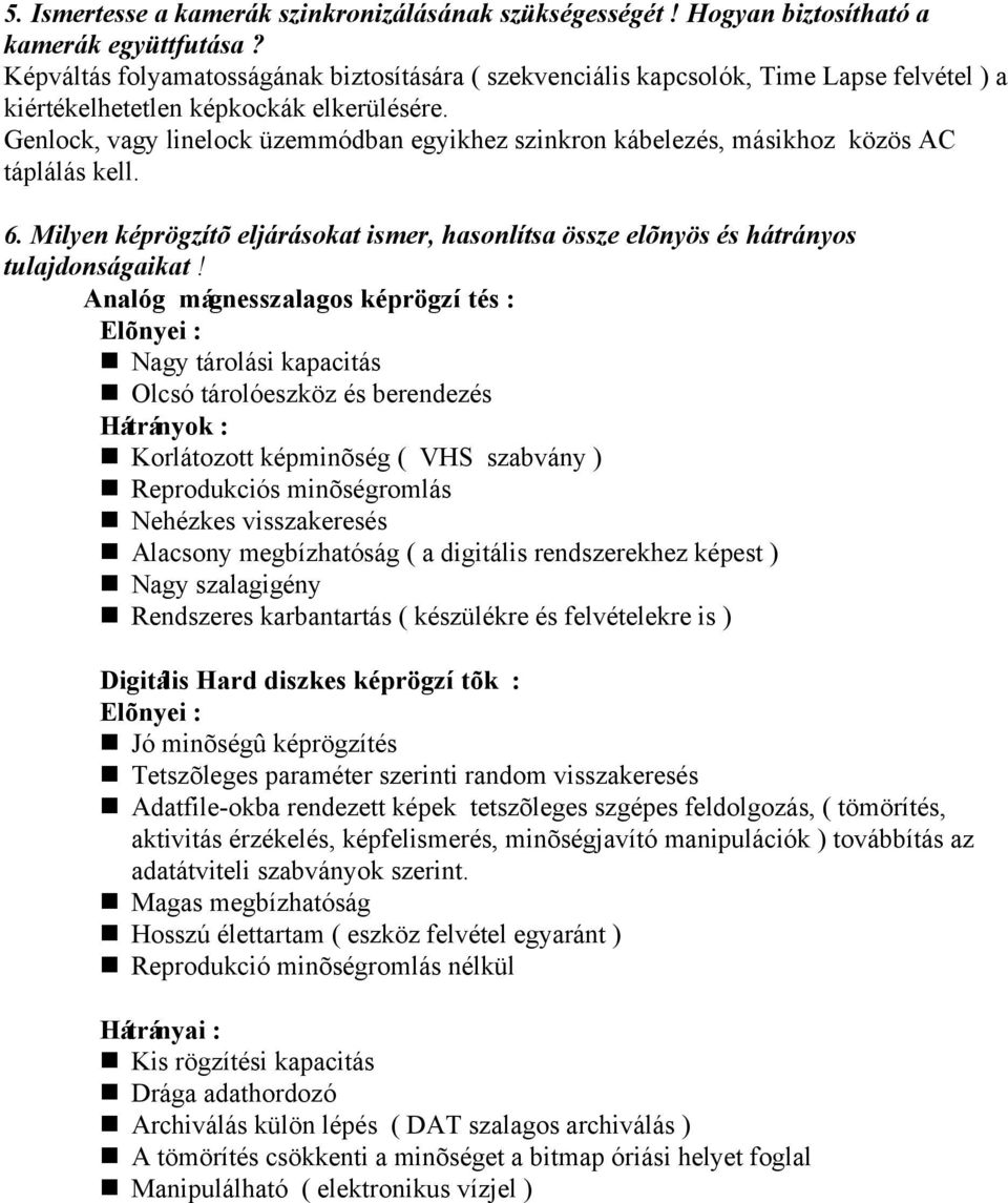 Genlock, vagy linelock üzemmódban egyikhez szinkron kábelezés, másikhoz közös AC táplálás kell. 6. Milyen képrögzítõ eljárásokat ismer, hasonlítsa össze elõnyös és hátrányos tulajdonságaikat!