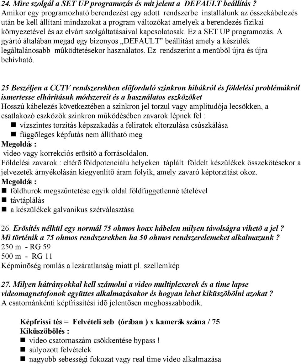 szolgáltatásaival kapcsolatosak. Ez a SET UP programozás. A gyártó általában megad egy bizonyos DEFAULT beállítást amely a készülék legáltalánosabb mûködtetésekor használatos.