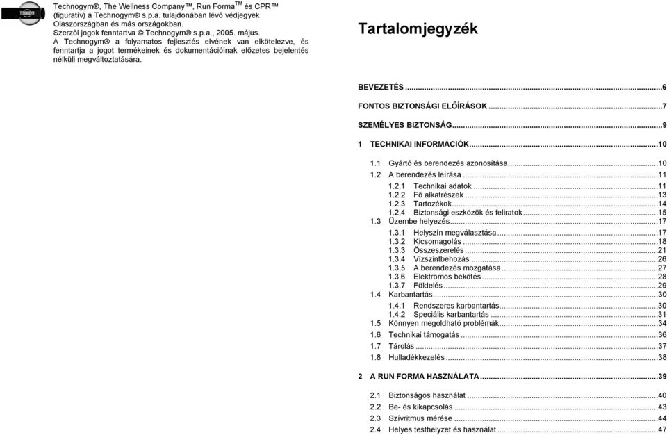 ..6 FONTOS BIZTONSÁGI ELŐÍRÁSOK...7 SZEMÉLYES BIZTONSÁG...9 1 TECHNIKAI INFORMÁCIÓK...10 1.1 Gyártó és berendezés azonosítása...10 1.2 A berendezés leírása...11 1.2.1 Technikai adatok...11 1.2.2 Fő alkatrészek.