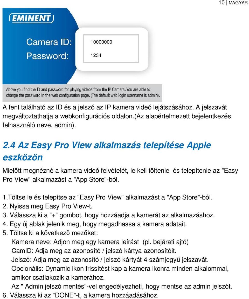 4 Az Easy Pro View alkalmazás telepítése Apple eszközön Mielőtt megnézné a kamera videó felvételét, le kell töltenie és telepítenie az "Easy Pro View" alkalmazást a "App Store"-ból. 1.