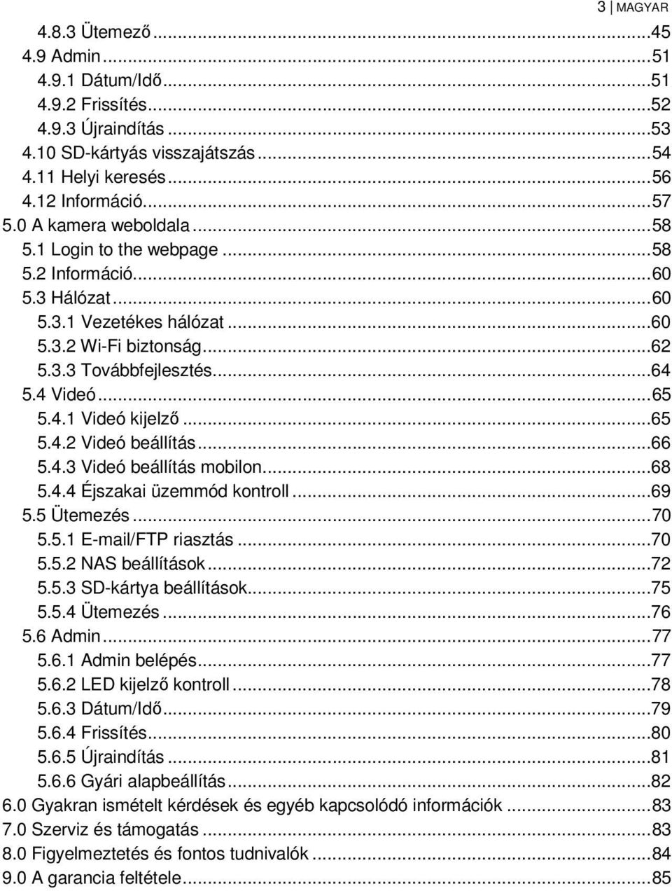 4.1 Videó kijelző...65 5.4.2 Videó beállítás...66 5.4.3 Videó beállítás mobilon...68 5.4.4 Éjszakai üzemmód kontroll...69 5.5 Ütemezés... 70 5.5.1 E-mail/FTP riasztás...70 5.5.2 NAS beállítások...72 5.