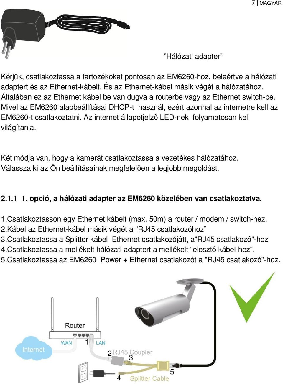 Az internet állapotjelző LED-nek folyamatosan kell világítania. Két módja van, hogy a kamerát csatlakoztassa a vezetékes hálózatához. Válassza ki az Ön beállításainak megfelelően a legjobb megoldást.