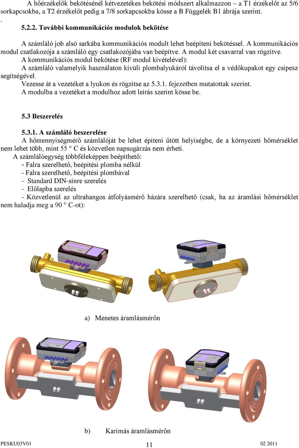 A kommunikációs modul csatlakozója a számláló egy csatlakozójába van beépítve. A modul két csavarral van rögzítve.