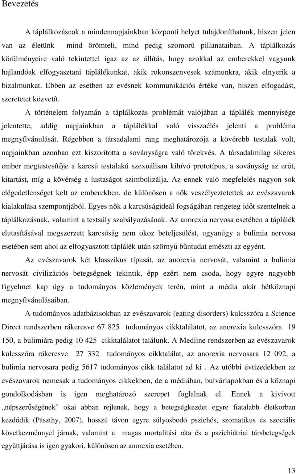 Ebben az esetben az evésnek kommunikációs értéke van, hiszen elfogadást, szeretetet közvetít.