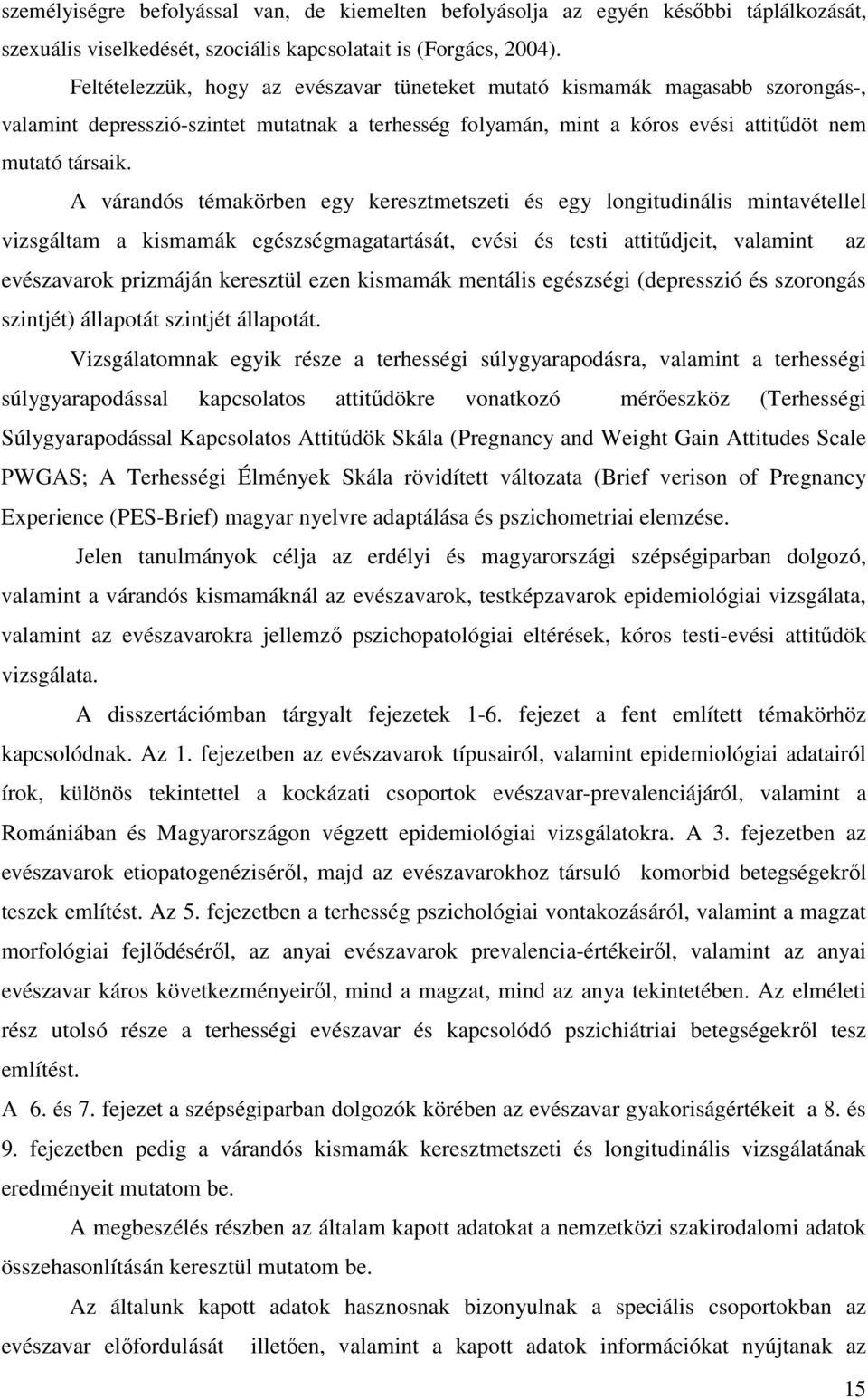 A várandós témakörben egy keresztmetszeti és egy longitudinális mintavétellel vizsgáltam a kismamák egészségmagatartását, evési és testi attitűdjeit, valamint az evészavarok prizmáján keresztül ezen