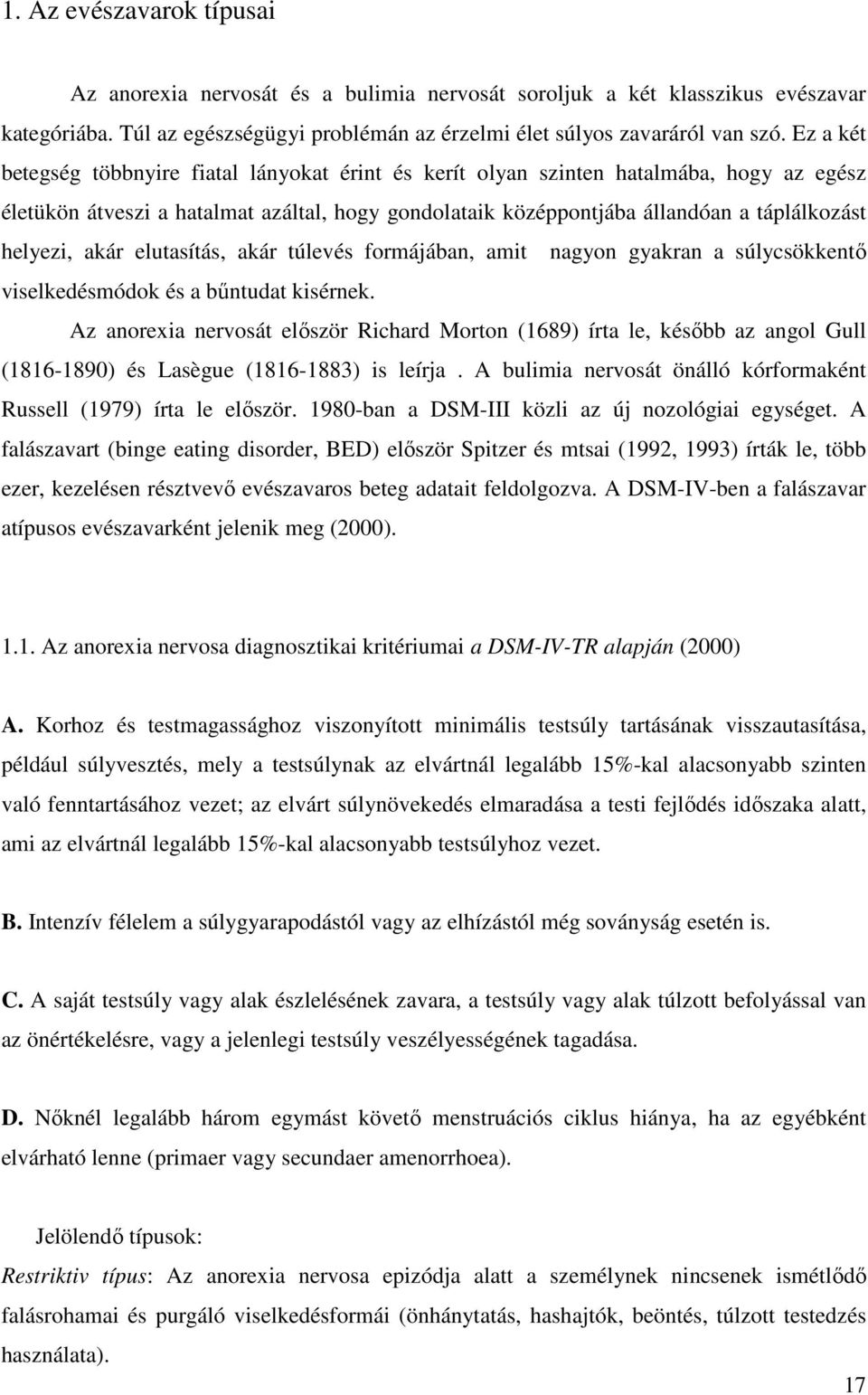 akár elutasítás, akár túlevés formájában, amit nagyon gyakran a súlycsökkentő viselkedésmódok és a bűntudat kisérnek.