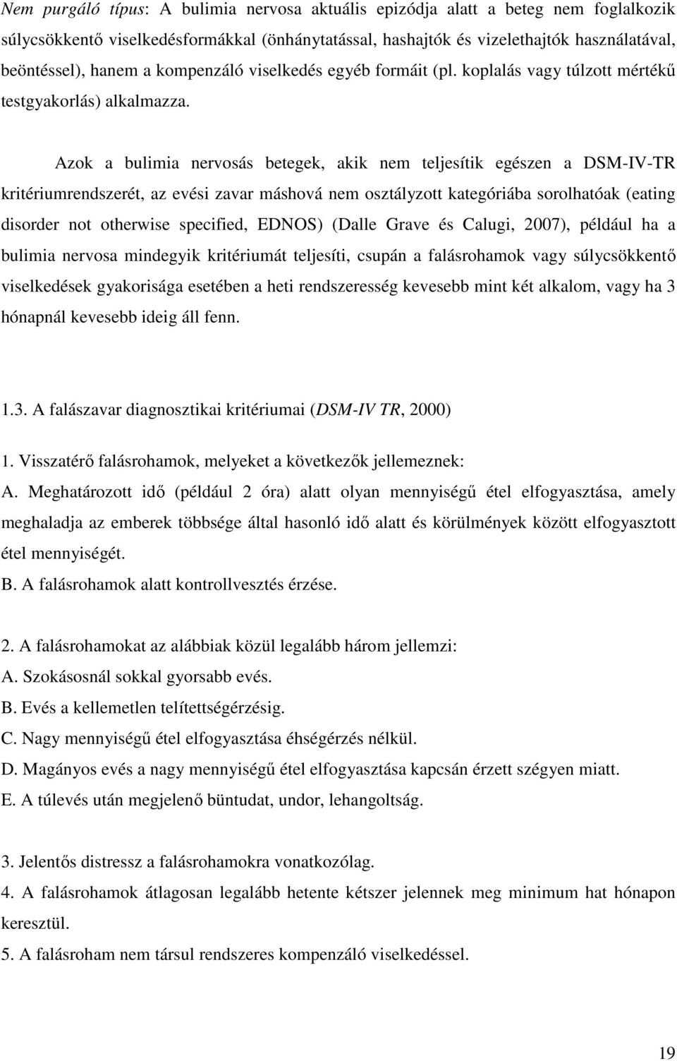 Azok a bulimia nervosás betegek, akik nem teljesítik egészen a DSM-IV-TR kritériumrendszerét, az evési zavar máshová nem osztályzott kategóriába sorolhatóak (eating disorder not otherwise specified,