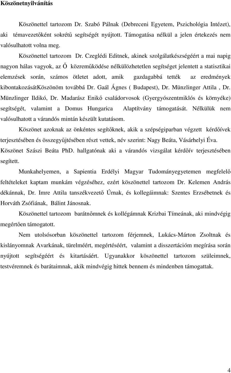 Czeglédi Editnek, akinek szolgálatkészségéért a mai napig nagyon hálas vagyok, az Ő közreműködése nélkülözhetetlen segítséget jelentett a statisztikai elemzések során, számos ötletet adott, amik